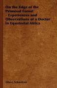 On the Edge of the Primeval Forest - Experiences and Observations of a Doctor in Equatorial Africa Schweitzer Albert