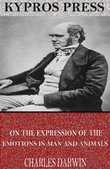 On the Expression of the Emotions in Man and Animals By Charles Darwin
