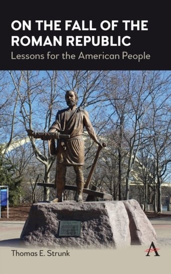 On the Fall of the Roman Republic: Lessons for the American People Thomas E. Strunk