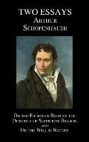 On the Fourfold Root of the Principle of Sufficient Reason, and on the Will in Nature; Two Essays Schopenhauer Arthur