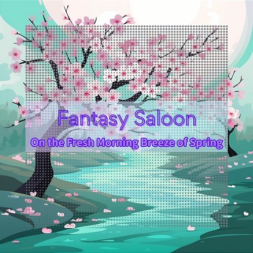 On the Fresh Morning Breeze of Spring Fantasy Saloon