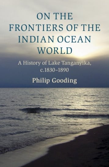 On the Frontiers of the Indian Ocean World: A History of Lake Tanganyika, c.1830-1890 Opracowanie zbiorowe