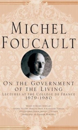 On The Government of the Living. Lectures at the College de France, 1979-1980 Michel Foucault