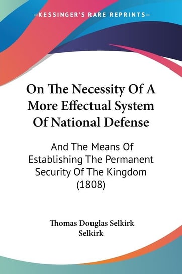 On The Necessity Of A More Effectual System Of National Defense Thomas Douglas Selkirk