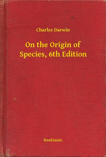 On the Origin of Species, 6th Edition Charles Darwin