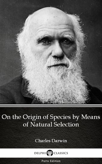 On the Origin of Species by Means of Natural Selection by Charles Darwin - Delphi Classics (Illustrated) Charles Darwin