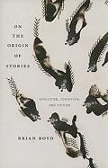 On the Origin of Stories: Evolution, Cognition, and Fiction Boyd Brian