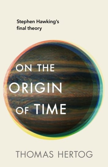 On the Origin of Time: The instant Sunday Times bestseller Thomas Hertog