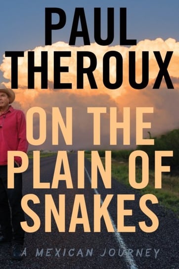 On the Plain of Snakes: A Mexican Journey Theroux Paul