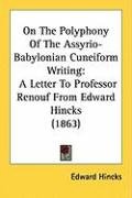 On the Polyphony of the Assyrio-Babylonian Cuneiform Writing: A Letter to Professor Renouf from Edward Hincks (1863) Hincks Edward