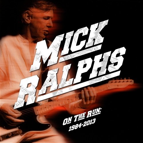 On The Run: 1984-2013 Mick Ralphs