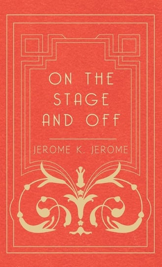On the Stage and Off Jerome Jerome K.