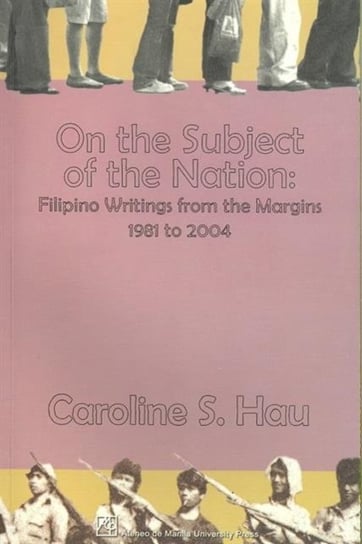 On the Subject of the Nation: Filipino Writings from the Margins, 1981 to 2004 Hau Caroline S.