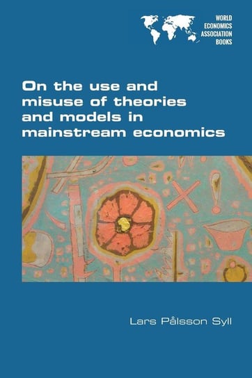 On the use and misuse of theories and models in mainstream economics Syll Lars Palsson