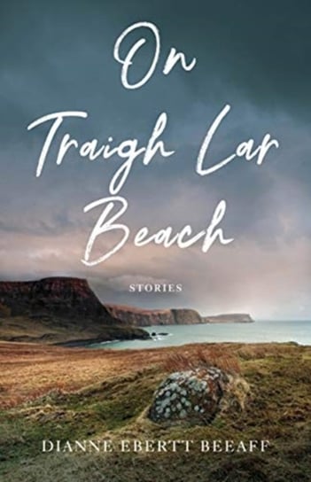 On Traigh Lar Beach: Stories Dianne Ebertt Beeaff