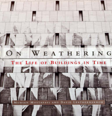 On Weathering: The Life of Buildings in Time Mostafavi Mohsen, Leatherbarrow David