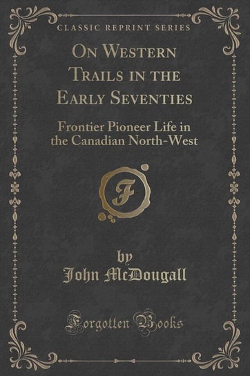 On Western Trails in the Early Seventies Mcdougall John