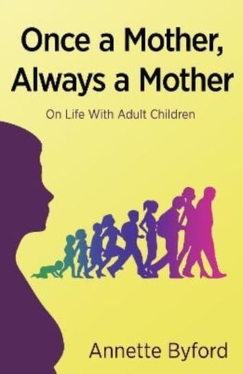 Once a Mother, Always a Mother: On Life With Adult Children Annette Byford