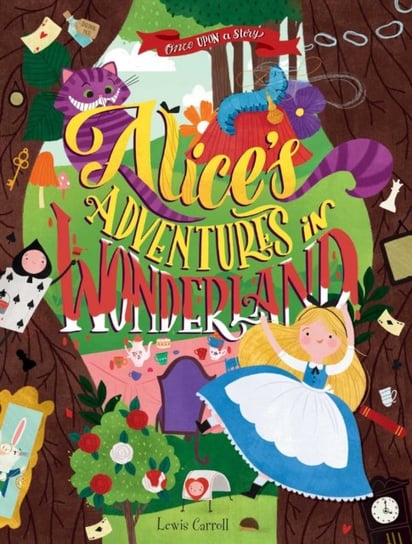 Once Upon a Story: Alices Adventures in Wonderland Carroll Lewis