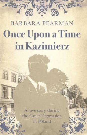 Once Upon A Time In Kazimierz: A Love Story During The Great Depression In Poland Barbara Pearman