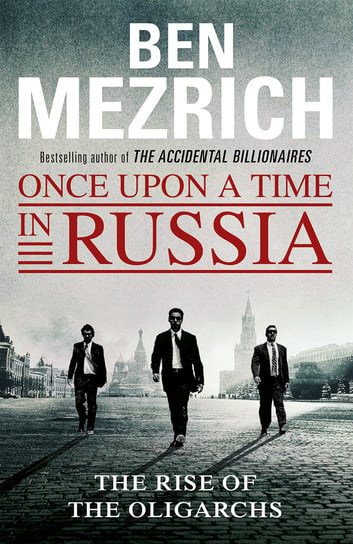 Once Upon a Time in Russia: The Rise of the Oligarchs and the Greatest Wealth in History Mezrich Ben