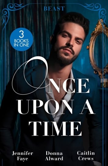 Once Upon A Time: The Beast: Beauty and Her Boss / Beauty and the Brooding Billionaire / Claimed in the Italian's Castle Jennifer Faye