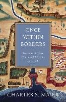 Once Within Borders: Territories of Power, Wealth, and Belonging Since 1500 Maier Charles S.