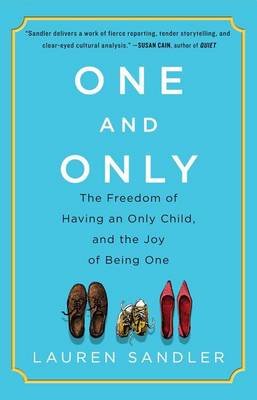 One and Only: The Freedom of Having an Only Child, and the Joy of Being One Sandler Lauren