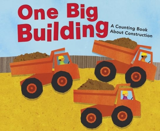 One Big Building. A Counting Book About Construction Michael Dahl