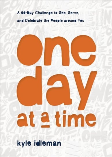 One Day at a Time - A 60-Day Challenge to See, Serve, and Celebrate the People around You Idleman Kyle