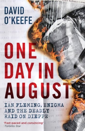 One Day in August: Ian Fleming, Enigma, and the Deadly Raid on Dieppe David O'Keefe