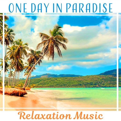 One Day in Paradise – Relaxation Music: Sounds of Eden, Kiss of Nature, Lazy Resting, Blissful Time, Place of Peace, Happiness Nature Sounds Paradise
