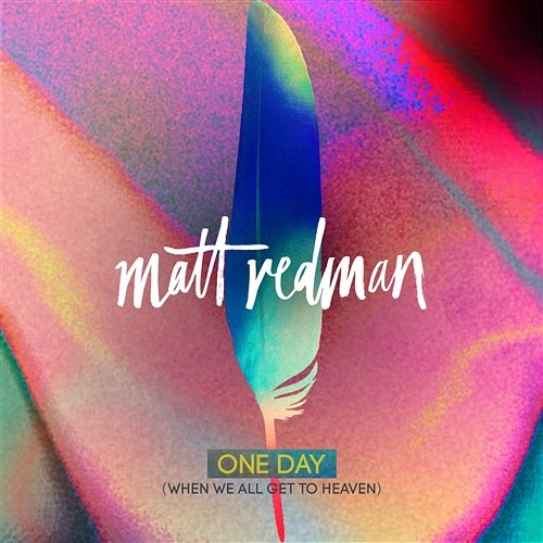 One Day (When We All Get To Heaven) Matt Redman