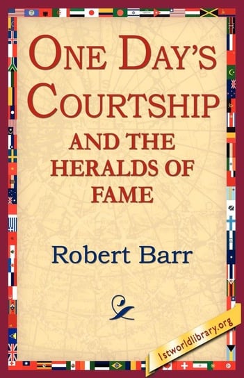 One Days Courtship and the Heralds of Fame Robert Barr