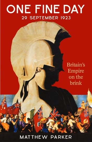 One Fine Day: Britain's Empire on the Brink Parker Matthew