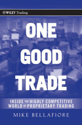 One Good Trade: Inside the Highly Competitive World of Proprietary Trading Mike Bellafiore