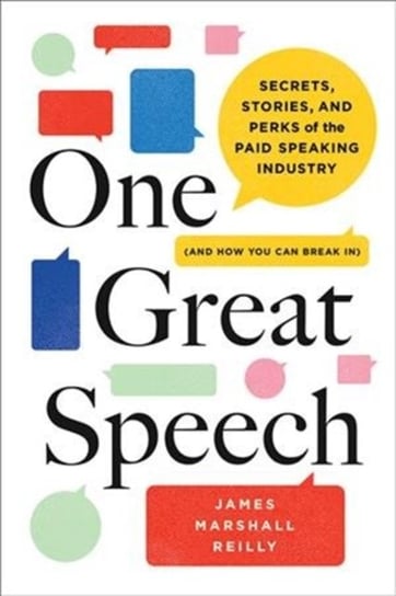 One Great Speech. Secrets, Stories, and Perks of the Paid Speaking Industry Marshall Reilly