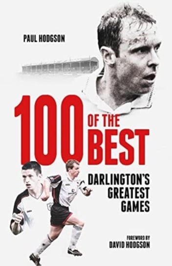 One Hundred of the Best: Darlington's Greatest Games Hodgson Paul