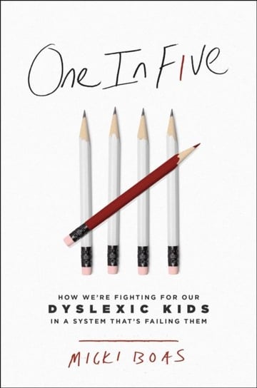 One in Five. How Were Fighting for Our Dyslexic Kids in a System Thats Failing Them Micki Boas