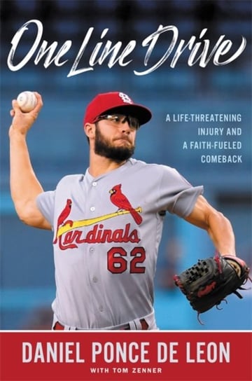 One Line Drive: A Life-Threatening Injury and a Faith-Fueled Comeback Daniel Ponce De Leon, Tom Zenner