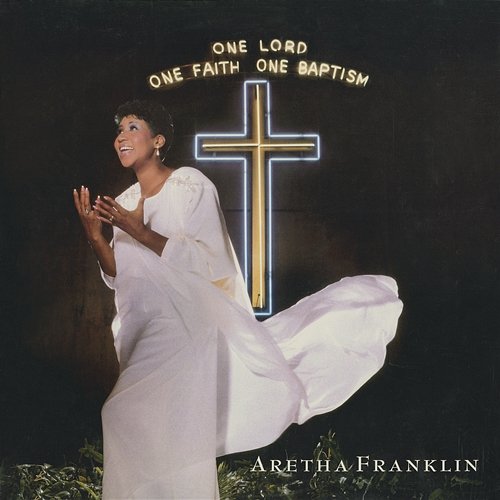One Lord, One Faith, One Baptism Aretha Franklin