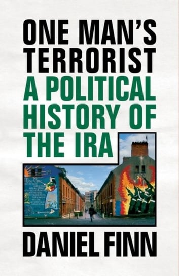 One Mans Terrorist: A Political History of the IRA Finn Daniel