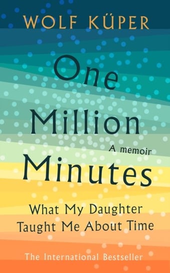 One Million Minutes. What My Daughter Taught Me About Time Kuper Wolf