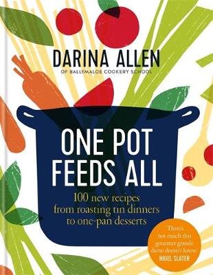 One Pot Feeds All: 100 new recipes from roasting tin dinners to one-pan desserts Darina Allen