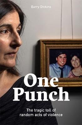 One Punch: The Tragic Toll of Random Acts of Violence Barry Dickins