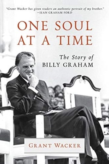 One Soul at a Time: The Story of Billy Graham Grant Wacker