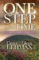 One Step at a Time: Our Missionary Pilgrimage Lehman Elmer&. Eileen