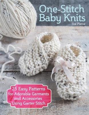 One-Stitch Baby Knits: 25 Easy Patterns for Adorable Garments and Accessories Using Garter Stitch Pierce Val