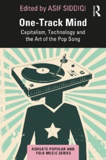 One-Track Mind: Capitalism, Technology, and the Art of the Pop Song Asif Siddiqi