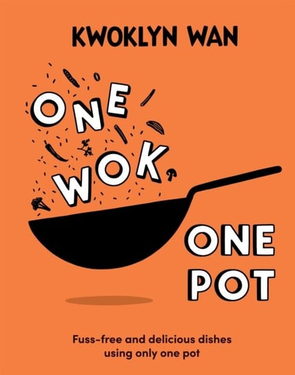 One Wok, One Pot: Fuss-free and Delicious Dishes Using Only One Pot Wan Kwoklyn